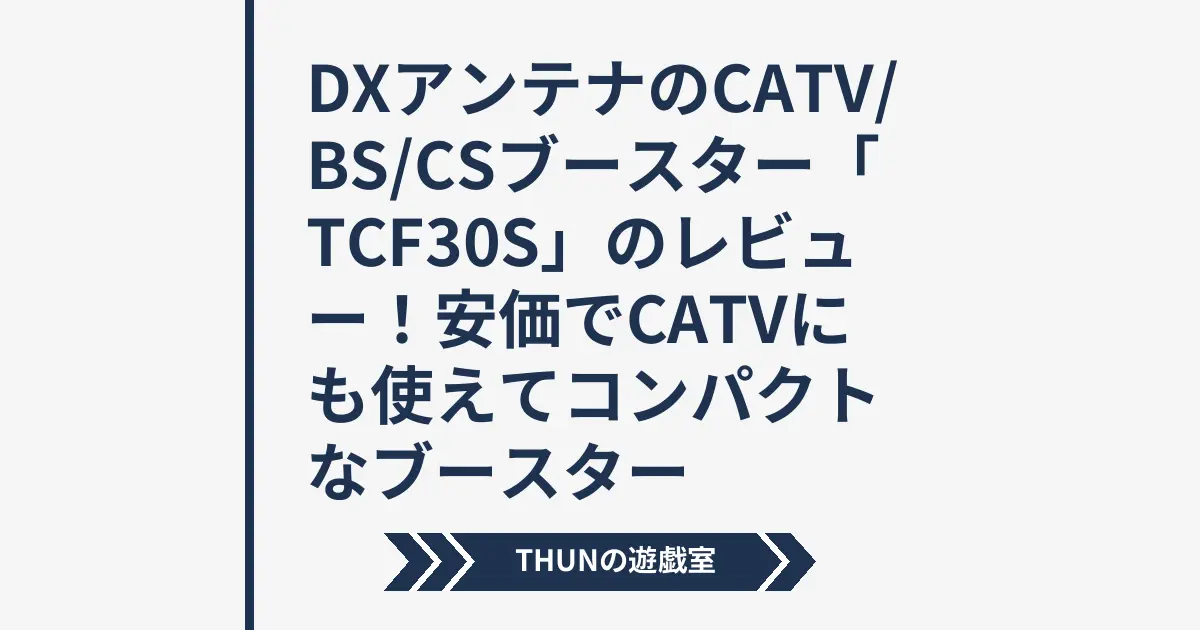 DXアンテナのCATV/BS/CSブースター「TCF30S」のレビュー！安価でCATVに